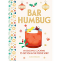 Bar Humbug: 60 Seasonal Cocktails to Get You in the Festive Spirit: The Perfect Christmas Gift for Cocktail Lovers
