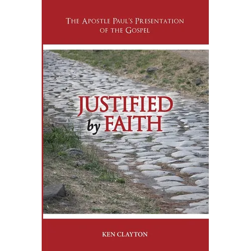 Justified by Faith: The Apostle Paul's Presentation of the Gospel