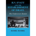 H V Evatt and the Establishment of Israel: The Undercover Zionist