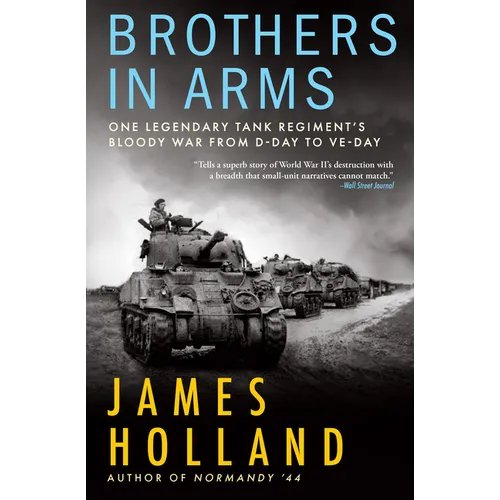 Brothers in Arms: One Legendary Tank Regiment's Bloody War from D-Day to Ve-Day