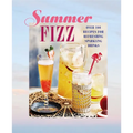 Summer Fizz: Over 100 Recipes for Refreshing Sparkling Drinks