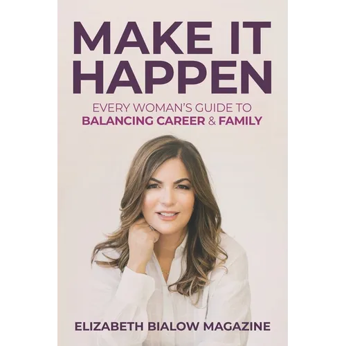 Make It Happen: Every Woman's Guide to Balancing Career & Family