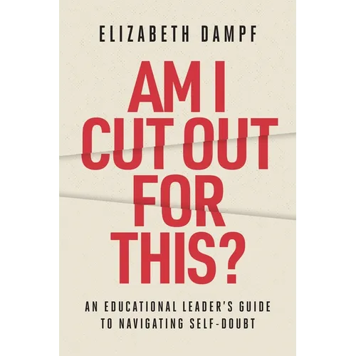 Am I Cut Out for This?: An Educational Leader's Guide to Navigating Self-Doubt