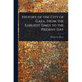 History of the City of Gaza, From the Earliest Times to the Present Day