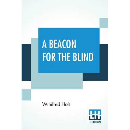 A Beacon For The Blind: Being A Life Of Henry Fawcett The Blind Postmaster-General With A Foreword By Hon. Viscount Bryce