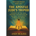 The Apostle Jude's Tripod: A Survey of the Man, Method and Message of the New Testament's Forgotten Book