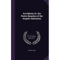 Ave Maria; Or, the Poetic Beauties of the Angelic Salutation