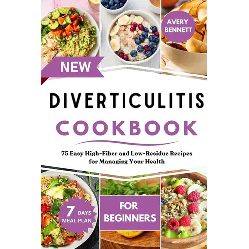 New Diverticulitis Cookbook for Beginners: 75 Easy High-Fiber and Low-Residue Recipes for Managing Your Health