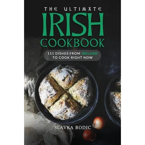 The Ultimate Irish Cookbook: 111 Dishes From Ireland To Cook Right Now