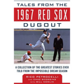 Tales from the 1967 Red Sox Dugout: A Collection of the Greatest Stories Ever Told from the Impossible Dream Season