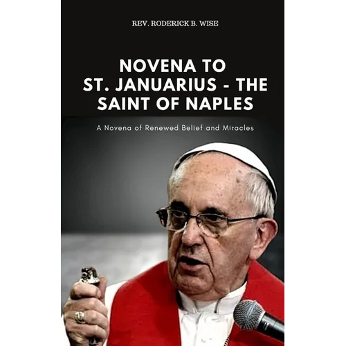Novena to St. Januarius - The Saint of Naples: A Novena of Renewed Belief and Miracles