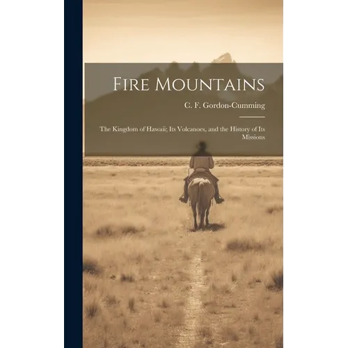 Fire Mountains: The Kingdom of Hawaii; Its Volcanoes, and the History of its Missions