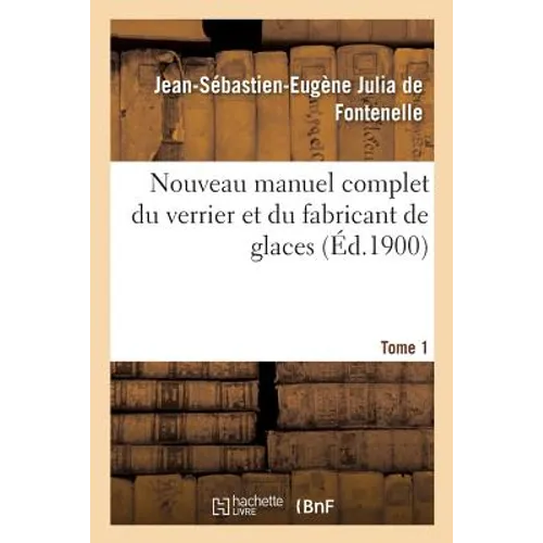 Nouveau Manuel Complet Du Verrier Et Du Fabricant de Glaces, Cristaux: Pierres Précieuses Factices, Verres Colorés, Yeux Artificiels. Tome 1