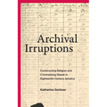 Archival Irruptions: Constructing Religion and Criminalizing Obeah in Eighteenth-Century Jamaica