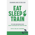 Eat Sleep and Train: Fat loss and muscle gain Smart strategies for your gym time