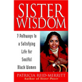 Sister Wisdom: 7 Pathways to a Satisfying Life for Soulful Black Women