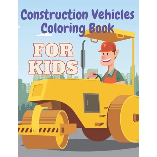 Construction Vehicles Coloring Book: Including Excavator Steam Rollers and More Activity Bonus for Kids