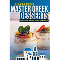 Master Greek Desserts: 55 delicious and easy recipes from Greece