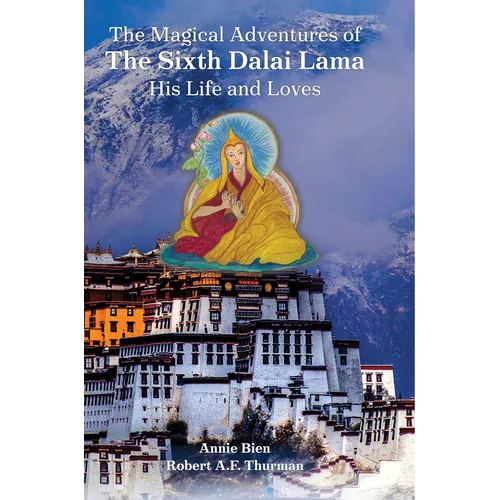 The Magical Adventures of the Sixth Dalai Lama: His Life and Loves