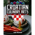 Croatian Culinary Arts: Mysterious Cuisine of Adriatic Sea