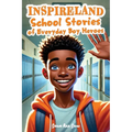 INSPIRELAND. School Stories of Everyday Boy Heroes: An Awesome Collection of Inspiring Short Tales for Boys That Build Courage, Perseverance, Kindness