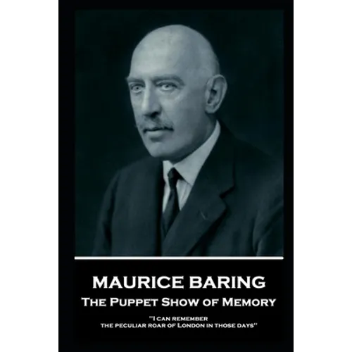 Maurice Baring - The Puppet Show of Memory: 'I can remember the peculiar roar of London in those days''