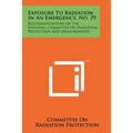 Exposure To Radiation In An Emergency, No. 29: Recommendations Of The National Committee On Radiation Protection And Measurements