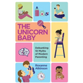 THE UNICORN BABY - Debunking 10 Myths of Modern Parenting