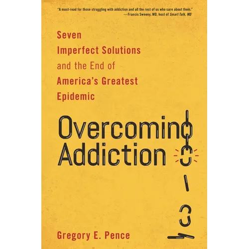 Overcoming Addiction: Seven Imperfect Solutions and the End of America's Greatest Epidemic