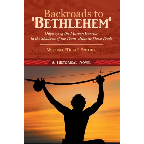 Backroads to 'Bethlehem': Odysseys of the Maroon Warrior, in the Shadows of the Trans-Atlantic Slave Trade