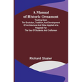 A Manual of Historic Ornament; Treating upon the evolution, tradition, and development of architecture and other applied arts. Prepared for the use of