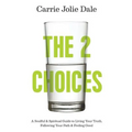 The 2 Choices: A Soulful and Spiritual Guide to Living Your Truth, Following Your Path and Feeling Good