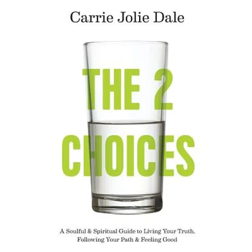 The 2 Choices: A Soulful and Spiritual Guide to Living Your Truth, Following Your Path and Feeling Good