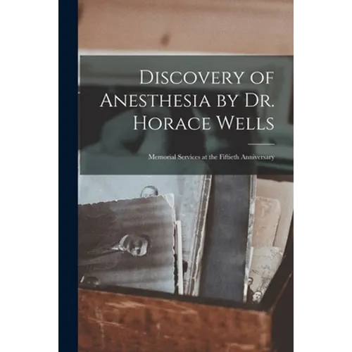 Discovery of Anesthesia by Dr. Horace Wells; Memorial Services at the Fiftieth Anniversary