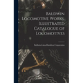 Baldwin Locomotive Works. Illustrated Catalogue of Locomotives