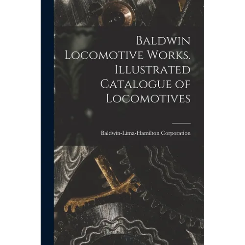Baldwin Locomotive Works. Illustrated Catalogue of Locomotives