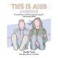This Is Adhd: A Workbook: Practical Advice and Interactive Journaling for Understanding ADHD