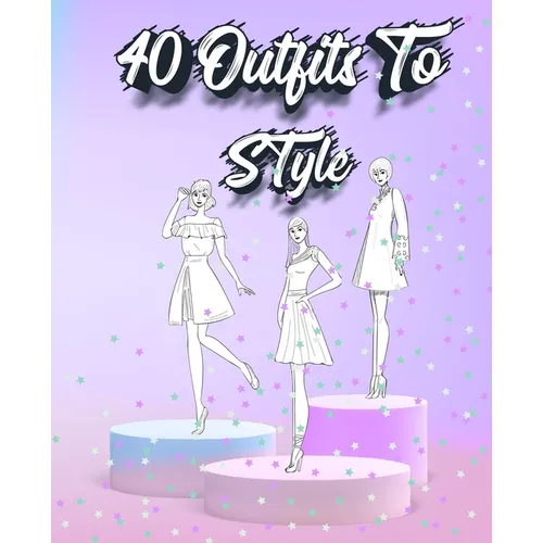 40 Outfits To Style: Create Your Fashion Style Workbook - Drawing Workbook for Teens and Adults - Fashion Design Drawings Outfits