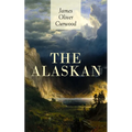 The Alaskan: Western Classic - A Gripping Tale of Forbidden Love, Attempted Murder and Gun-Fight in the Captivating Wilderness of Alaska