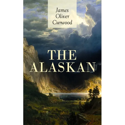The Alaskan: Western Classic - A Gripping Tale of Forbidden Love, Attempted Murder and Gun-Fight in the Captivating Wilderness of Alaska