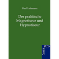 Der Praktische Magnetiseur Und Hypnotiseur