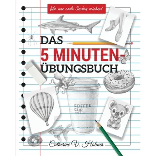 Das 5-minuten übungsbuch: Schritt-für-Schritt-Lektionen zum schnellen Zeichnen cooler Objekte