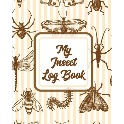 My Insect Log Book: Bug Catching Log Book Insects and Spiders Nature Study Outdoor Science Notebook