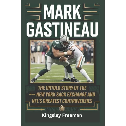 Mark Gastineau: The Untold Story of the New York Sack Exchange and NFL's Greatest Controversies
