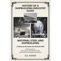 History of a Shipbuilding Industry Giant, National Steel and Shipbuilding: A Tribute to the Hands That Built the Hulls