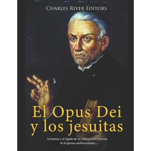 El Opus Dei y los jesuitas: la historia y el legado de las órdenes más famosas de la Iglesia católica romana