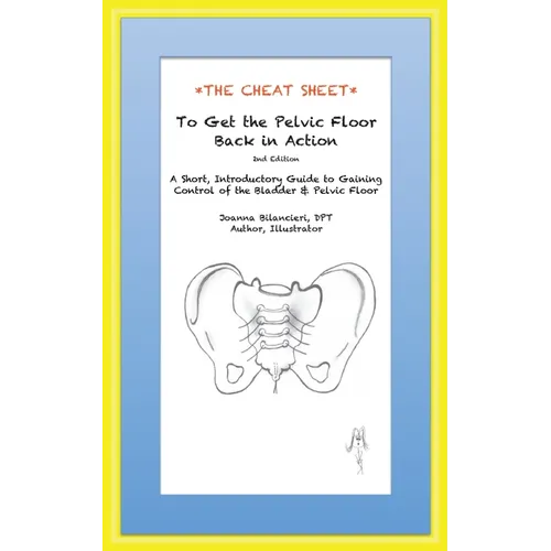 The Cheat Sheet to Get the Pelvic Floor Back in Action: A Short, Introductory Guide to Gaining Control of the Bladder and Pelvic Floor