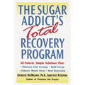 The Sugar Addict's Total Recovery Program: All-Natural, Simple Solutions That Eliminate Food Cravings, Build Energy, Enhance Mental Focus, Heal Depres