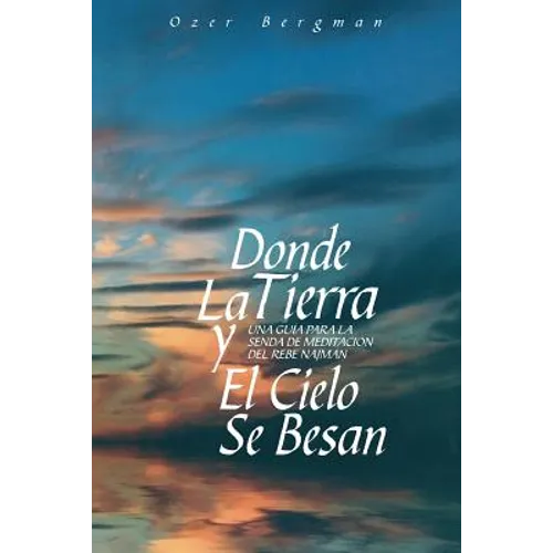 Donde La Tierra y El Cielo Se Besan: Una Guía para la Senda de Meditación del Rebe Najman - Paperback
