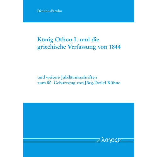 Konig Othon I. Und Die Griechische Verfassung Von 1844: Und Weitere Jubilaumsschriften Zum 80. Geburtstag Von Jorg-Detlef Kuhne